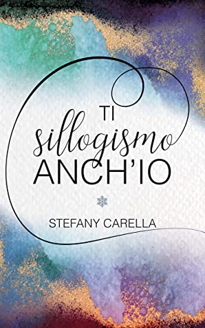 RECENSIONE ROMANZO: TI SILLOGISMO ANCH’IO di STEFANY&nbsp;CARELLA