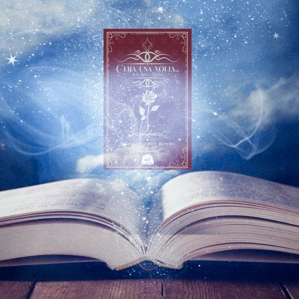 RECENSIONE DEL SAGGIO: C’ERA UNA VOLTA. DALLE FIABE A NETFLIX di RAFFAELLA IANNECE&nbsp;BONORA.