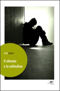Recensione romanzo: Il silenzio e la solitudine di Luca&nbsp;Gallo.